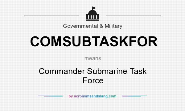 What does COMSUBTASKFOR mean? It stands for Commander Submarine Task Force