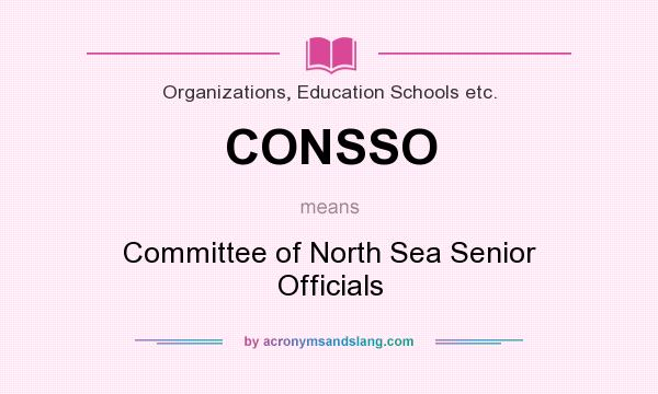 What does CONSSO mean? It stands for Committee of North Sea Senior Officials