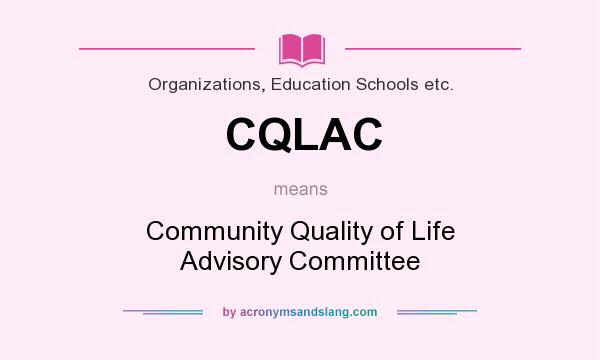 What does CQLAC mean? It stands for Community Quality of Life Advisory Committee