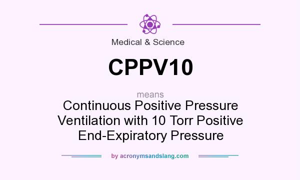 What does CPPV10 mean? It stands for Continuous Positive Pressure Ventilation with 10 Torr Positive End-Expiratory Pressure