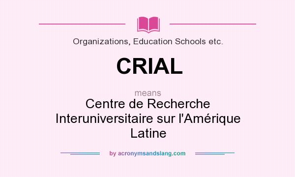 What does CRIAL mean? It stands for Centre de Recherche Interuniversitaire sur l`Amérique Latine