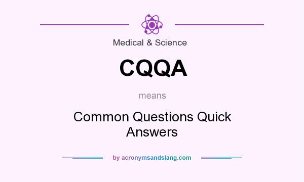 What does CQQA mean? It stands for Common Questions Quick Answers