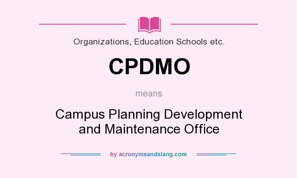 What does CPDMO mean? It stands for Campus Planning Development and Maintenance Office