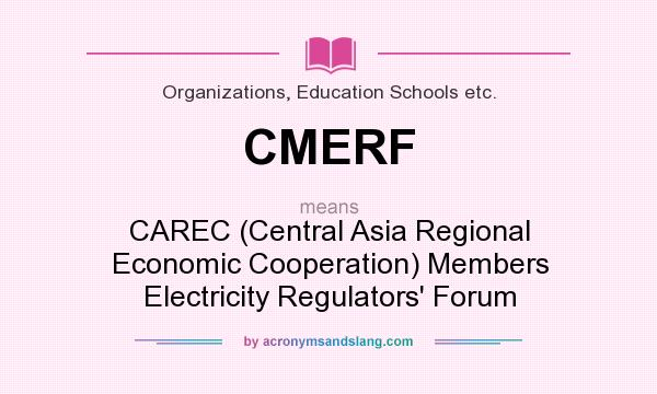 What does CMERF mean? It stands for CAREC (Central Asia Regional Economic Cooperation) Members Electricity Regulators` Forum