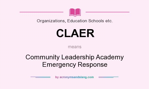 What does CLAER mean? It stands for Community Leadership Academy Emergency Response