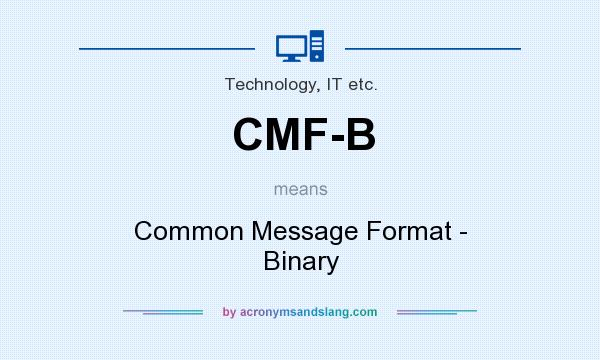 What does CMF-B mean? It stands for Common Message Format - Binary