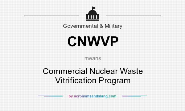 What does CNWVP mean? It stands for Commercial Nuclear Waste Vitrification Program