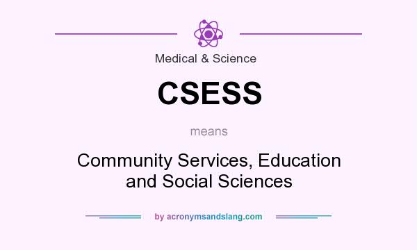 What does CSESS mean? It stands for Community Services, Education and Social Sciences