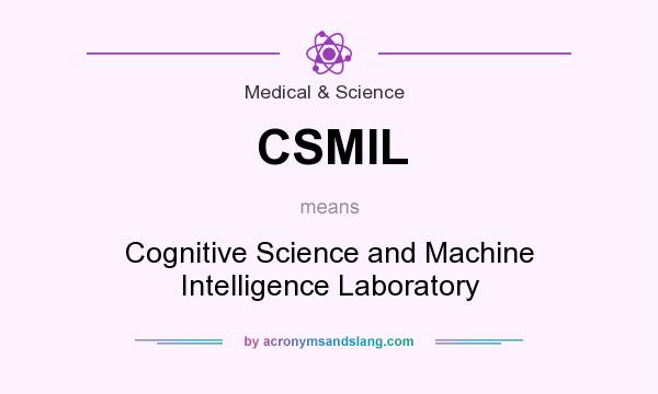 What does CSMIL mean? It stands for Cognitive Science and Machine Intelligence Laboratory