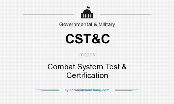 What does CST&C mean? It stands for Combat System Test & Certification