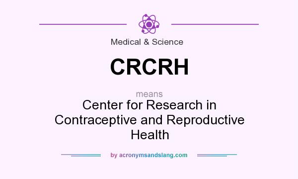 What does CRCRH mean? It stands for Center for Research in Contraceptive and Reproductive Health