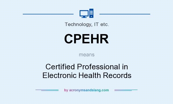 What does CPEHR mean? It stands for Certified Professional in Electronic Health Records