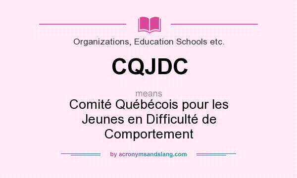 What does CQJDC mean? It stands for Comité Québécois pour les Jeunes en Difficulté de Comportement