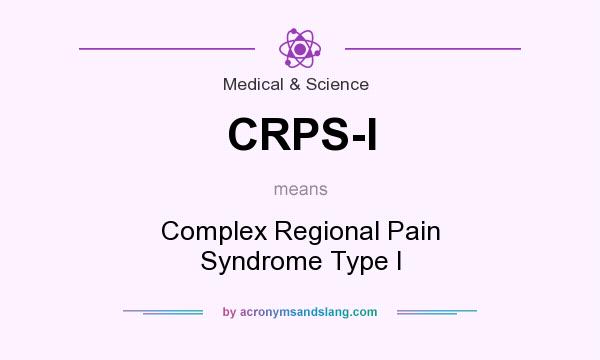 What does CRPS-I mean? It stands for Complex Regional Pain Syndrome Type I