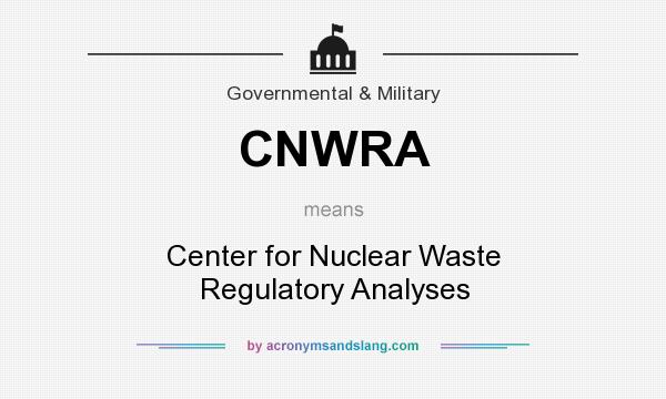 What does CNWRA mean? It stands for Center for Nuclear Waste Regulatory Analyses