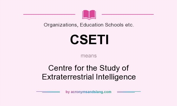 What does CSETI mean? It stands for Centre for the Study of Extraterrestrial Intelligence