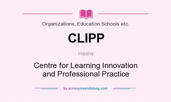What does CLIPP mean? It stands for Centre for Learning Innovation and Professional Practice