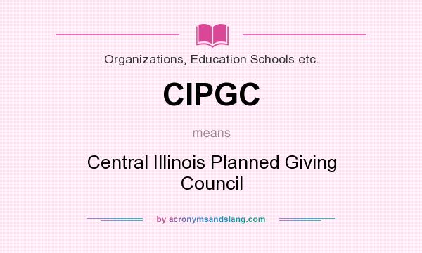 What does CIPGC mean? It stands for Central Illinois Planned Giving Council