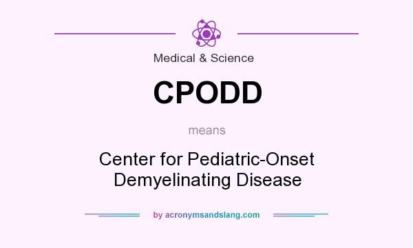 What does CPODD mean? It stands for Center for Pediatric-Onset Demyelinating Disease