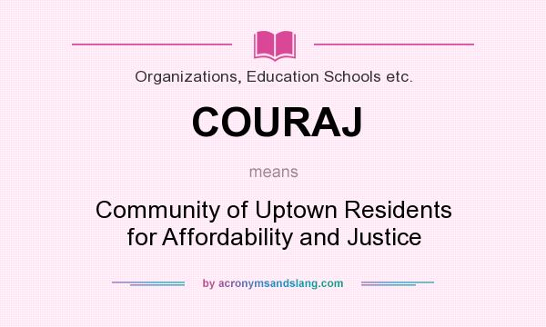 What does COURAJ mean? It stands for Community of Uptown Residents for Affordability and Justice