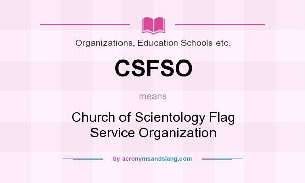 What does CSFSO mean? It stands for Church of Scientology Flag Service Organization