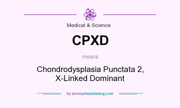 What does CPXD mean? It stands for Chondrodysplasia Punctata 2, X-Linked Dominant