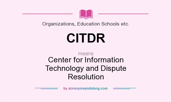 What does CITDR mean? It stands for Center for Information Technology and Dispute Resolution