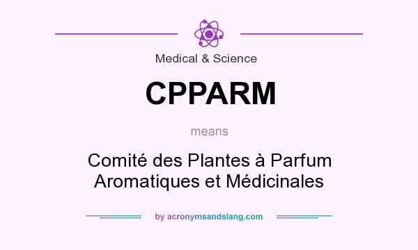 What does CPPARM mean? It stands for Comité des Plantes à Parfum Aromatiques et Médicinales