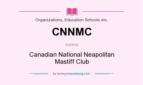 What does CNNMC mean? It stands for Canadian National Neapolitan Mastiff Club