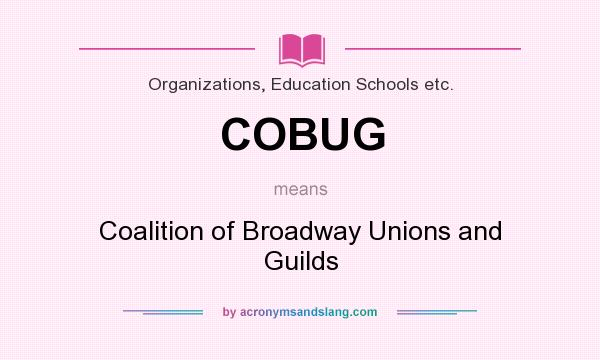 What does COBUG mean? It stands for Coalition of Broadway Unions and Guilds