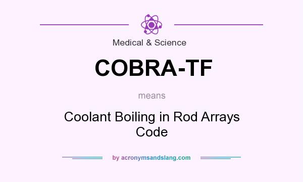 What does COBRA-TF mean? It stands for Coolant Boiling in Rod Arrays Code