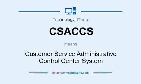 What does CSACCS mean? It stands for Customer Service Administrative Control Center System