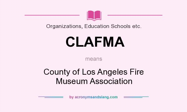 What does CLAFMA mean? It stands for County of Los Angeles Fire Museum Association