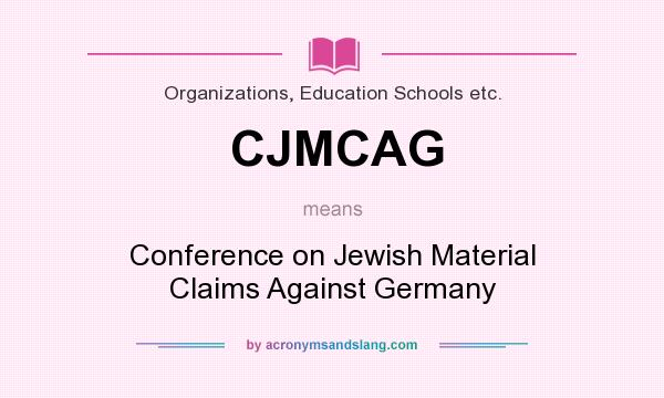 What does CJMCAG mean? It stands for Conference on Jewish Material Claims Against Germany