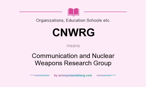 What does CNWRG mean? It stands for Communication and Nuclear Weapons Research Group