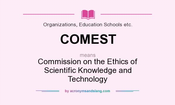 What does COMEST mean? It stands for Commission on the Ethics of Scientific Knowledge and Technology