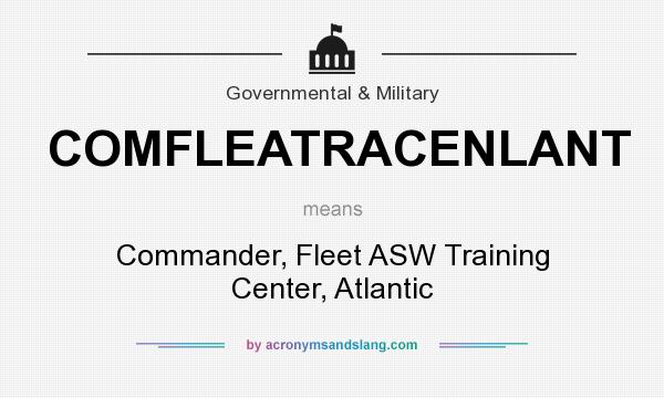 What does COMFLEATRACENLANT mean? It stands for Commander, Fleet ASW Training Center, Atlantic