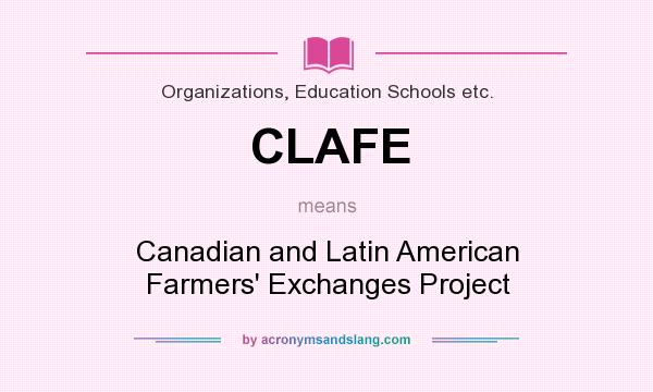 What does CLAFE mean? It stands for Canadian and Latin American Farmers` Exchanges Project