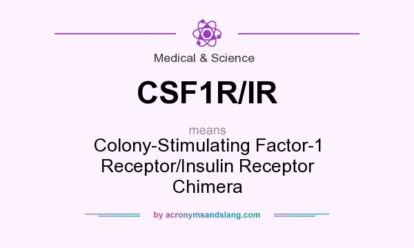 What does CSF1R/IR mean? It stands for Colony-Stimulating Factor-1 Receptor/Insulin Receptor Chimera