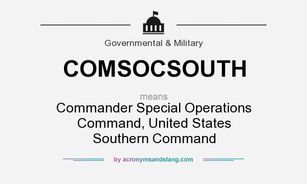 What does COMSOCSOUTH mean? It stands for Commander Special Operations Command, United States Southern Command