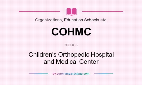 What does COHMC mean? It stands for Children`s Orthopedic Hospital and Medical Center