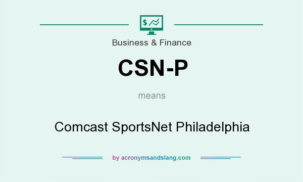 What does CSN-P mean? It stands for Comcast SportsNet Philadelphia