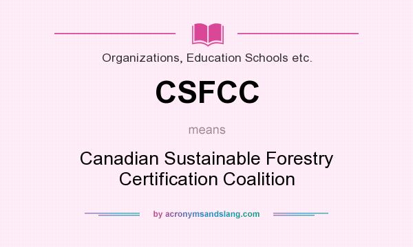 What does CSFCC mean? It stands for Canadian Sustainable Forestry Certification Coalition