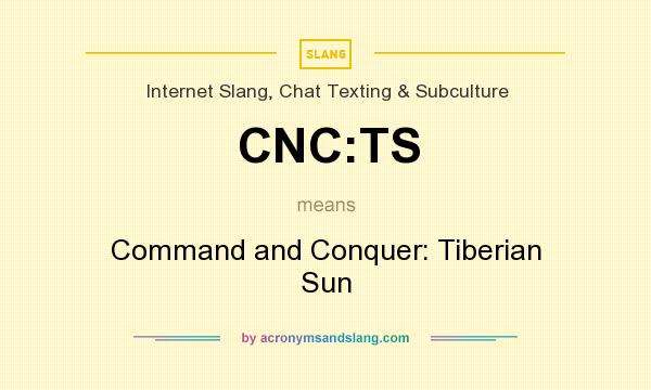 What does CNC:TS mean? It stands for Command and Conquer: Tiberian Sun