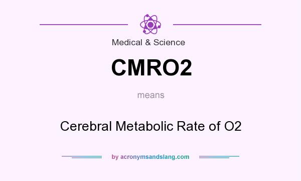 What does CMRO2 mean? It stands for Cerebral Metabolic Rate of O2