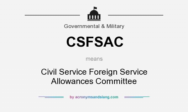 What does CSFSAC mean? It stands for Civil Service Foreign Service Allowances Committee