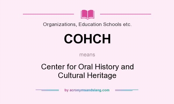 What does COHCH mean? It stands for Center for Oral History and Cultural Heritage