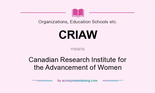 What does CRIAW mean? It stands for Canadian Research Institute for the Advancement of Women