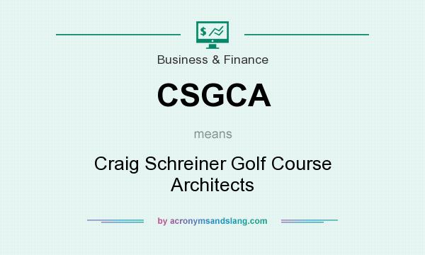 What does CSGCA mean? It stands for Craig Schreiner Golf Course Architects