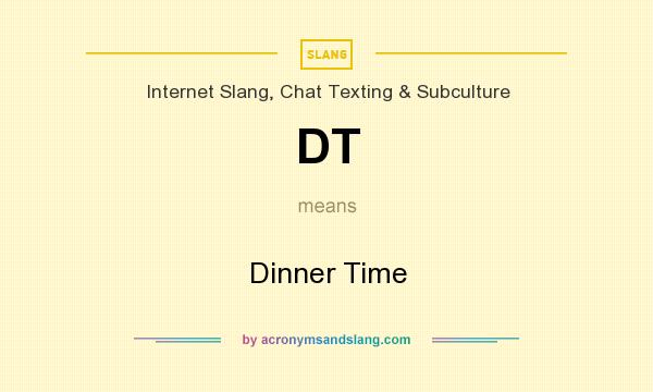 What does DT mean? It stands for Dinner Time